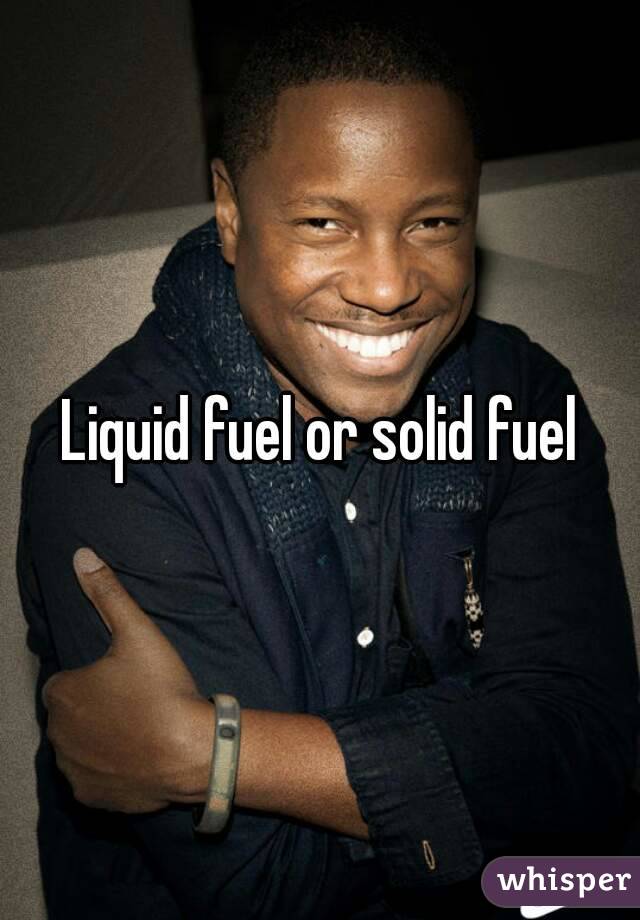 Liquid fuel or solid fuel