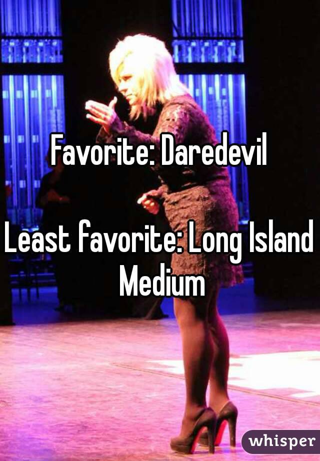 Favorite: Daredevil

Least favorite: Long Island Medium