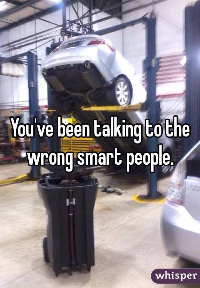 You've been talking to the wrong smart people.