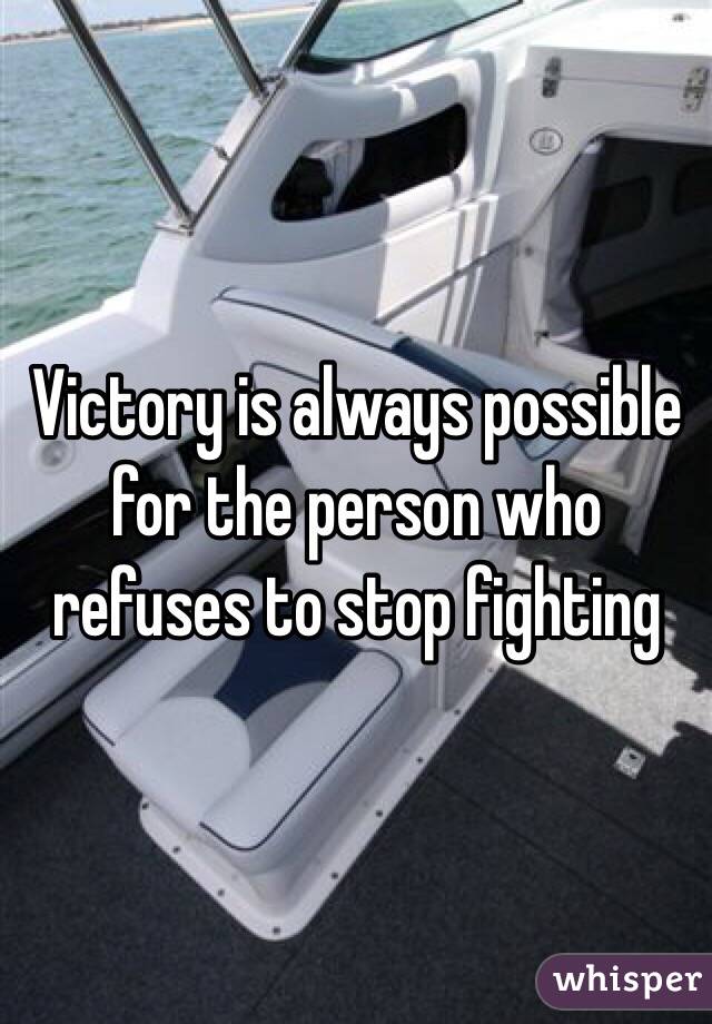 Victory is always possible for the person who refuses to stop fighting 