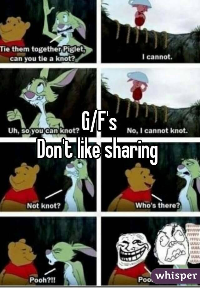 G/F's
Don't like sharing 