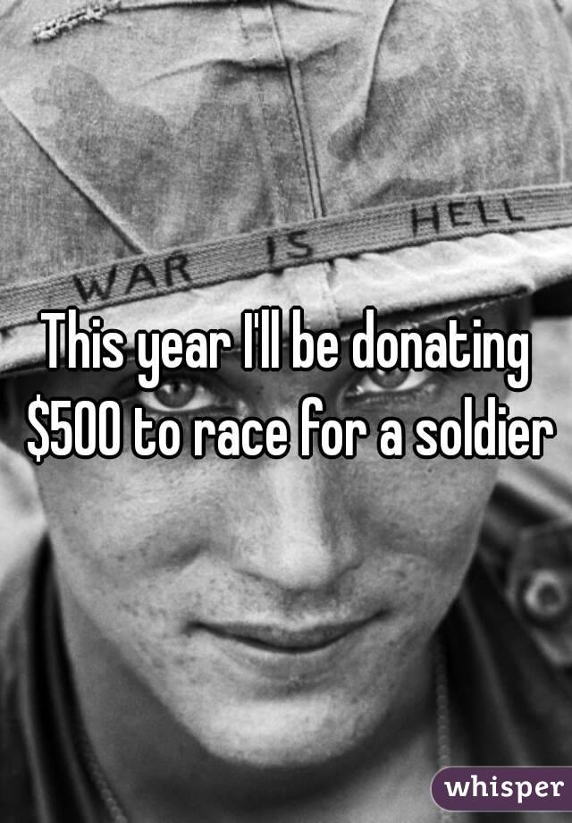 This year I'll be donating $500 to race for a soldier