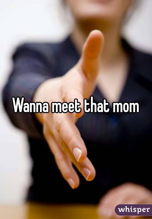 Wanna meet that mom