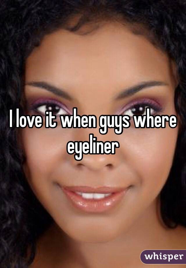 I love it when guys where eyeliner 