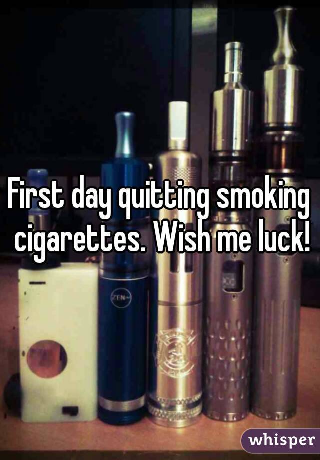 First day quitting smoking cigarettes. Wish me luck!

