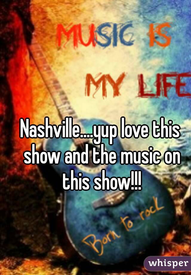 Nashville....yup love this show and the music on this show!!!