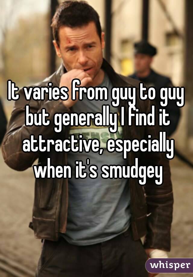 It varies from guy to guy but generally I find it attractive, especially when it's smudgey
