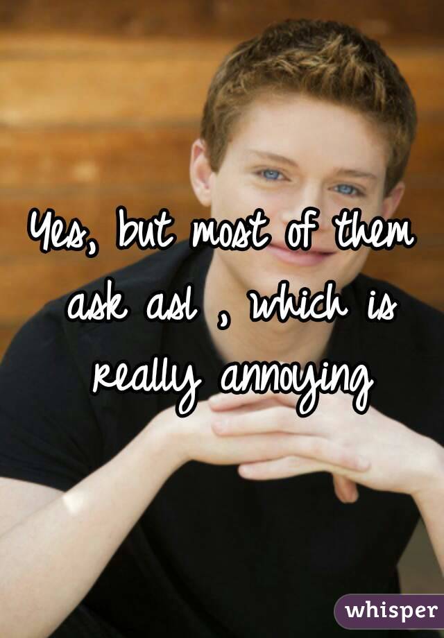 Yes, but most of them ask asl , which is really annoying