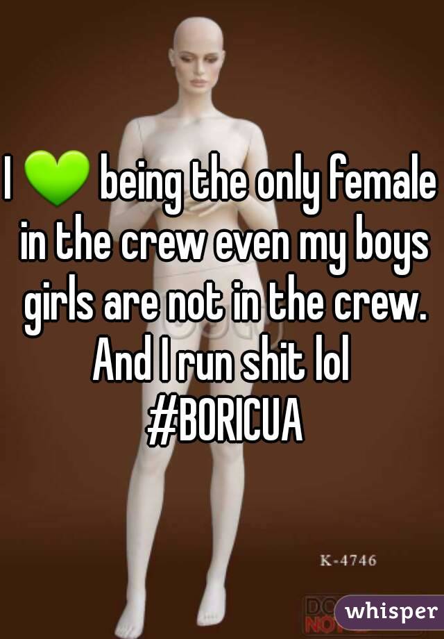 I 💚 being the only female in the crew even my boys girls are not in the crew. And I run shit lol  #BORICUA

