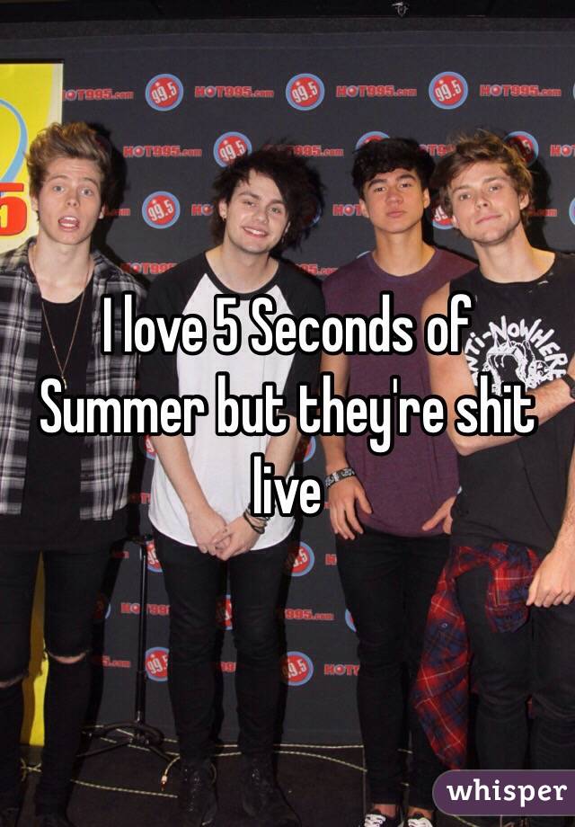 I love 5 Seconds of Summer but they're shit live