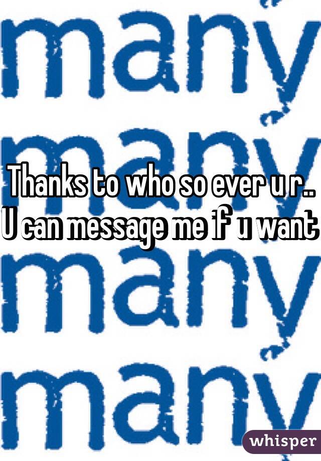 Thanks to who so ever u r.. U can message me if u want 