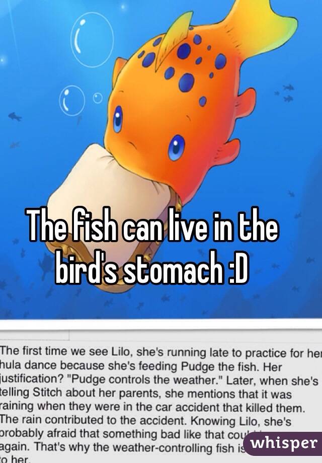 The fish can live in the bird's stomach :D