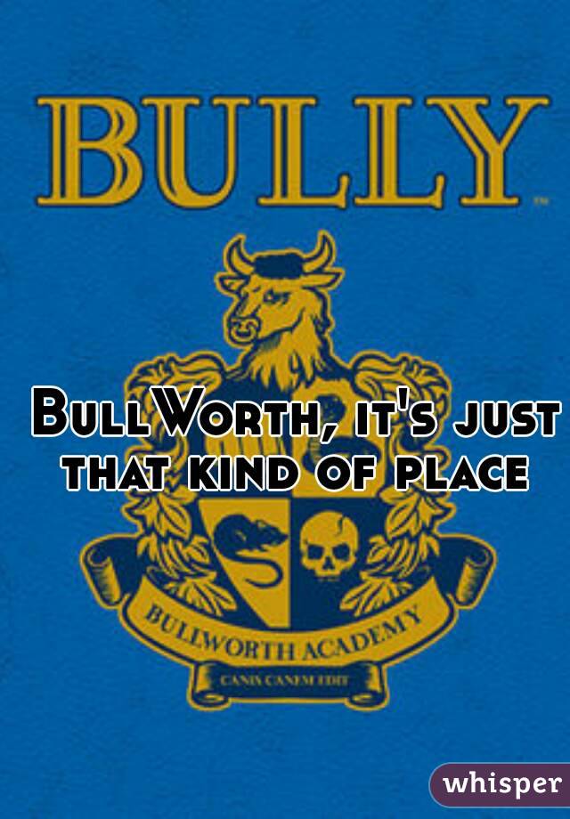 BullWorth, it's just that kind of place 