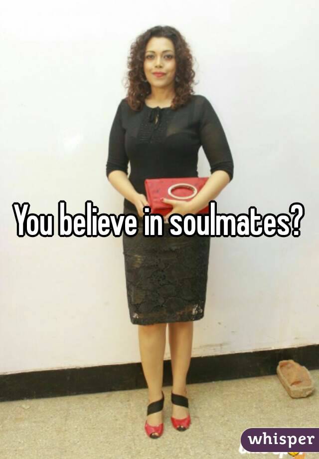 You believe in soulmates?