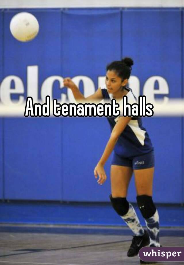 And tenament halls 