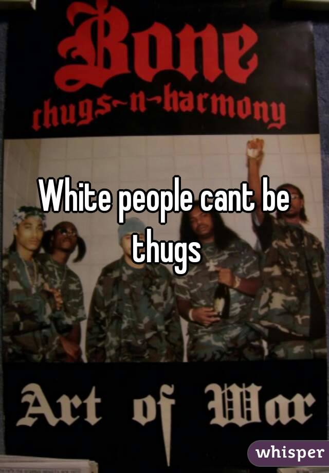 White people cant be thugs