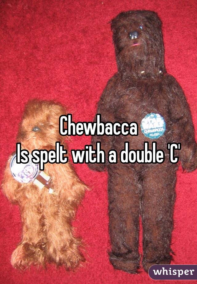 Chewbacca
Is spelt with a double 'C'