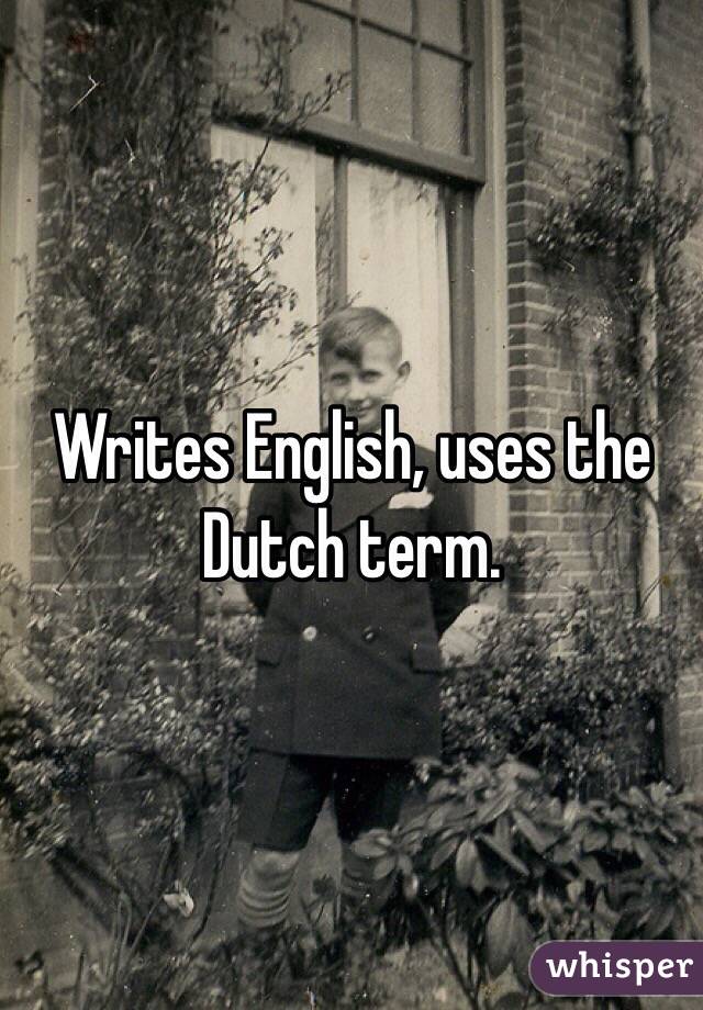 Writes English, uses the Dutch term. 