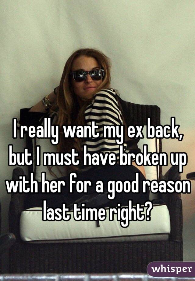 I really want my ex back, but I must have broken up with her for a good reason last time right? 