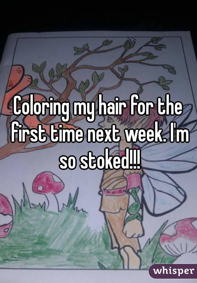 Coloring my hair for the first time next week. I'm so stoked!!!