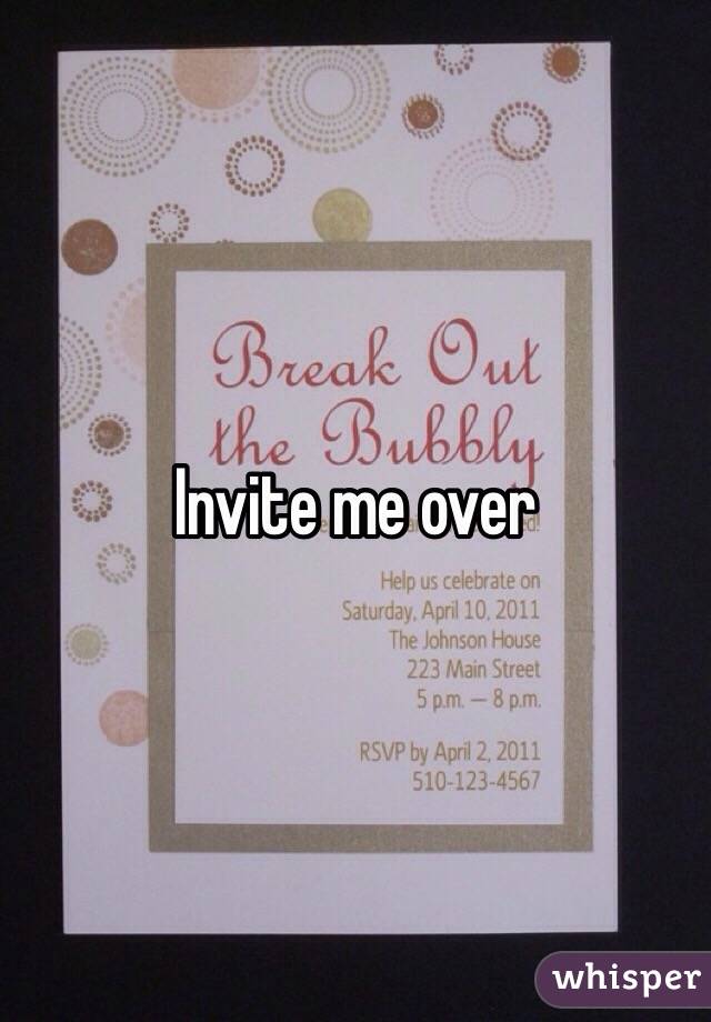 Invite me over 