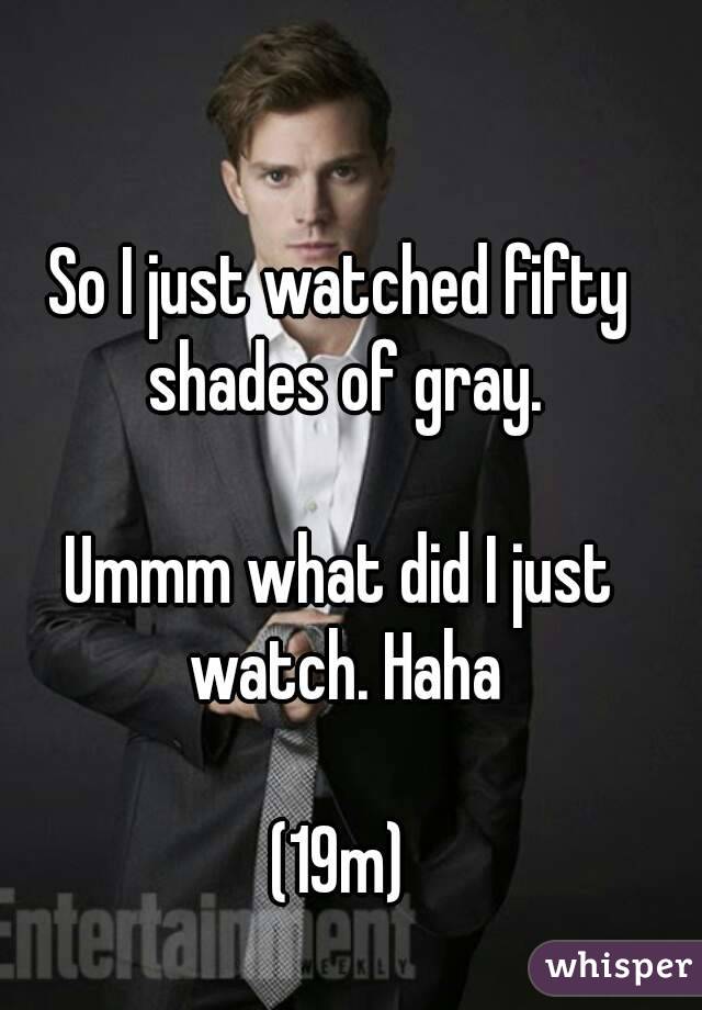 So I just watched fifty shades of gray.

Ummm what did I just watch. Haha

(19m)