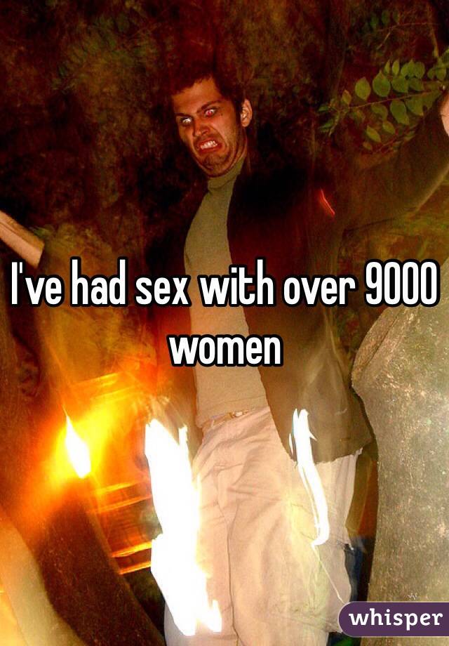 I've had sex with over 9000 women