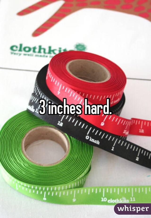 3 inches hard. 