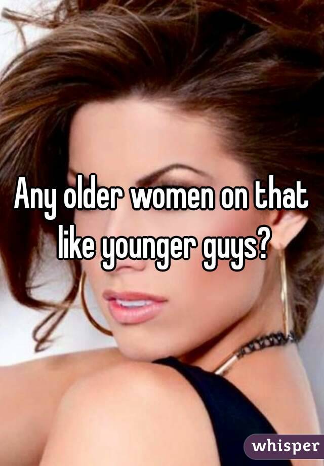 Any older women on that like younger guys?