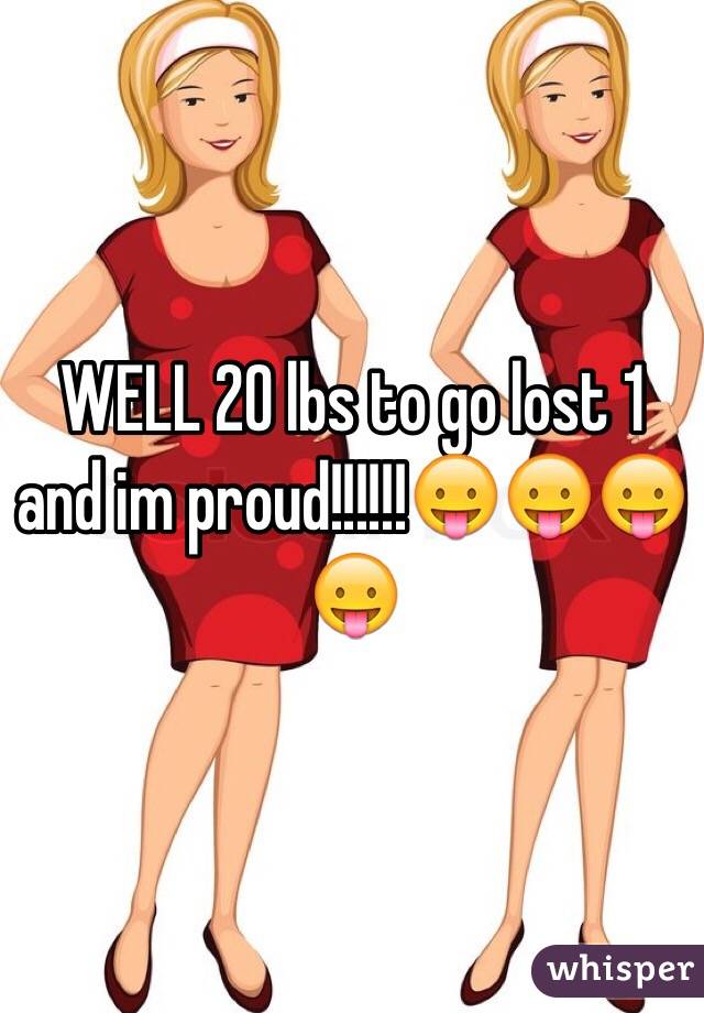 WELL 20 lbs to go lost 1 and im proud!!!!!!😛😛😛😛