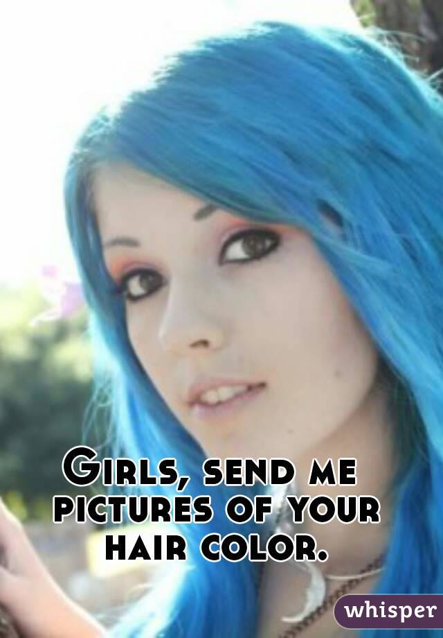 Girls, send me pictures of your hair color.