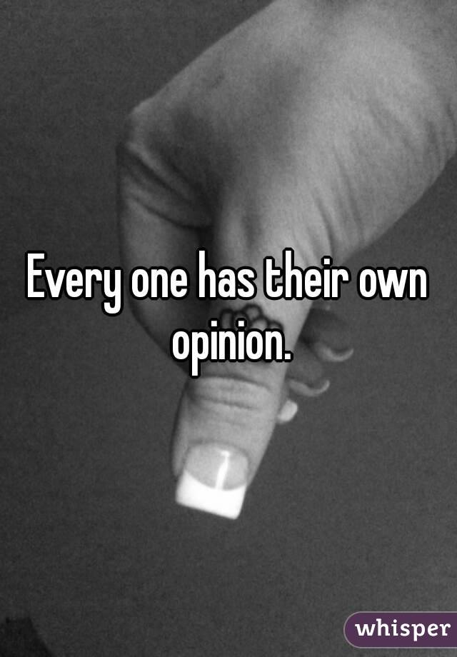 Every one has their own opinion.