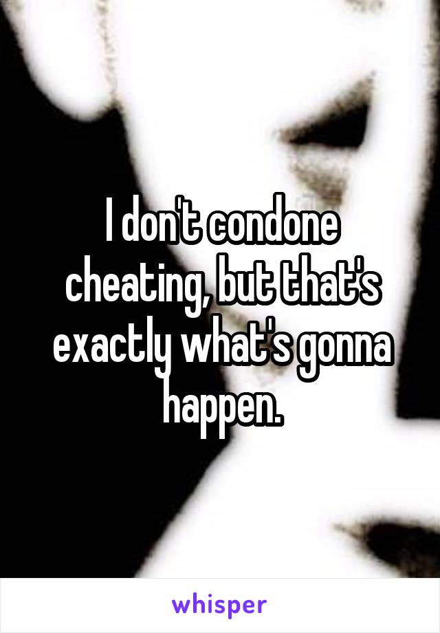 I don't condone cheating, but that's exactly what's gonna happen.