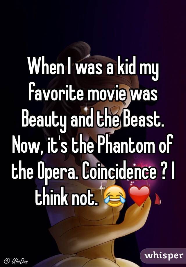 When I was a kid my favorite movie was Beauty and the Beast. Now, it's the Phantom of the Opera. Coincidence ? I think not. 😂❤️