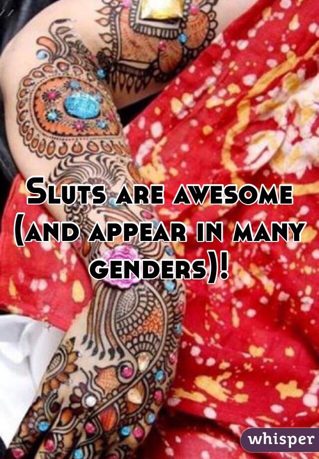 Sluts are awesome (and appear in many genders)!