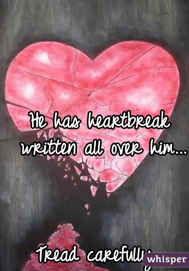 He has heartbreak written all over him...



Tread carefully 