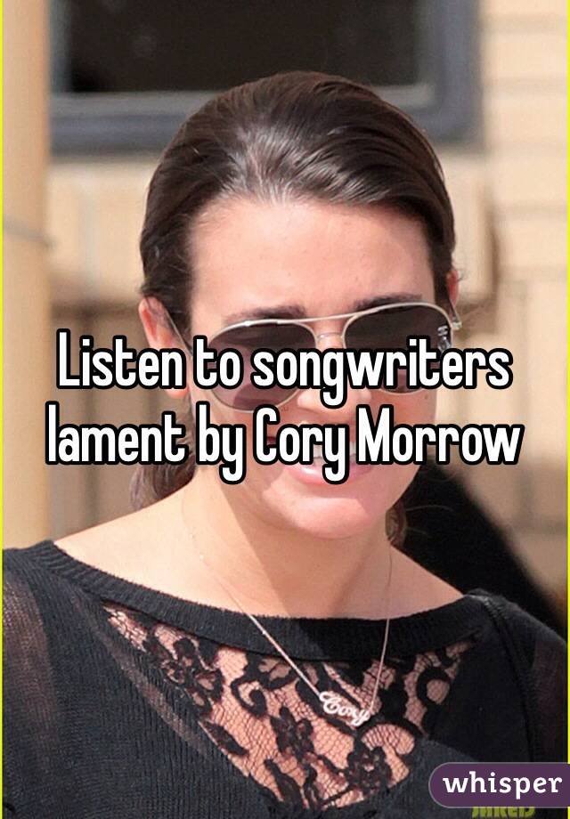 Listen to songwriters lament by Cory Morrow