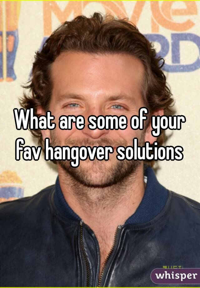 What are some of your fav hangover solutions 