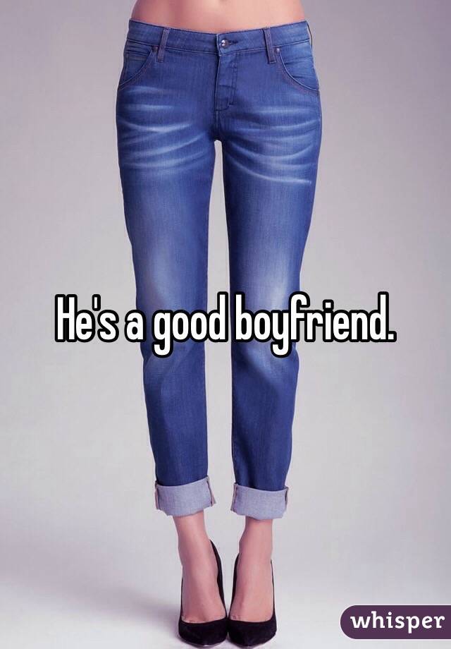He's a good boyfriend.