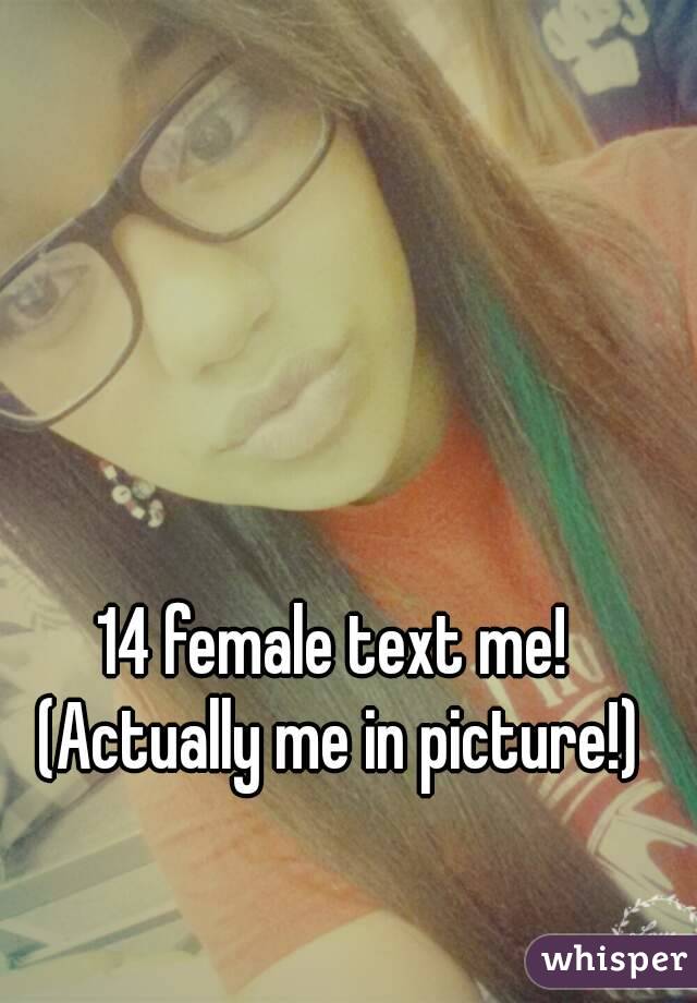 14 female text me! (Actually me in picture!)