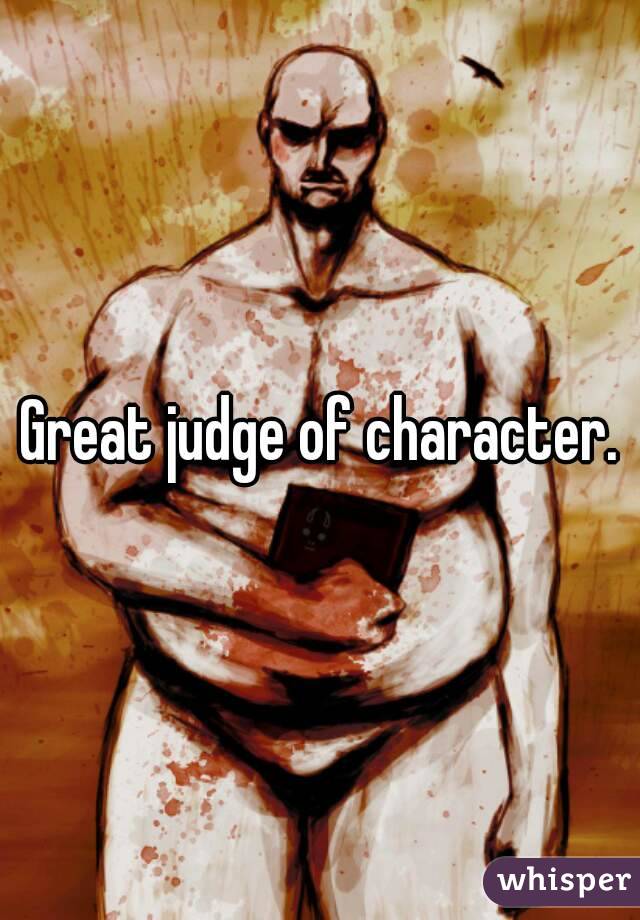 Great judge of character.