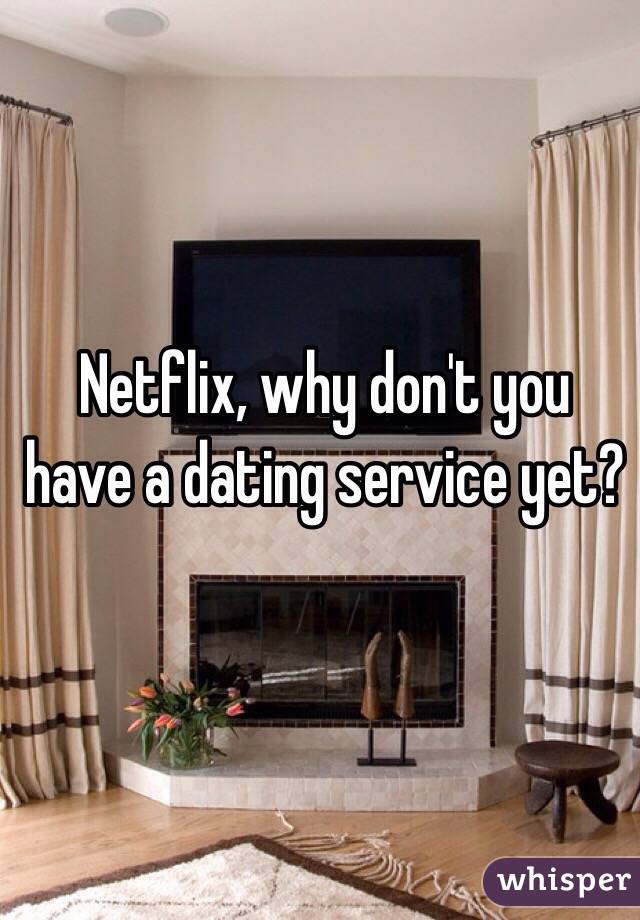 Netflix, why don't you have a dating service yet? 