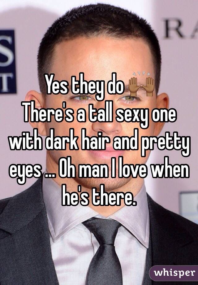 Yes they do 🙌🏾
There's a tall sexy one with dark hair and pretty eyes ... Oh man I love when he's there. 