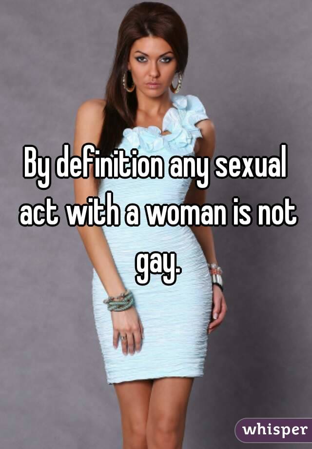 By definition any sexual act with a woman is not gay.