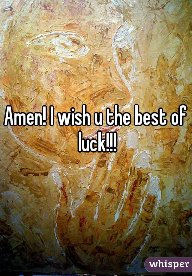Amen! I wish u the best of luck!!!