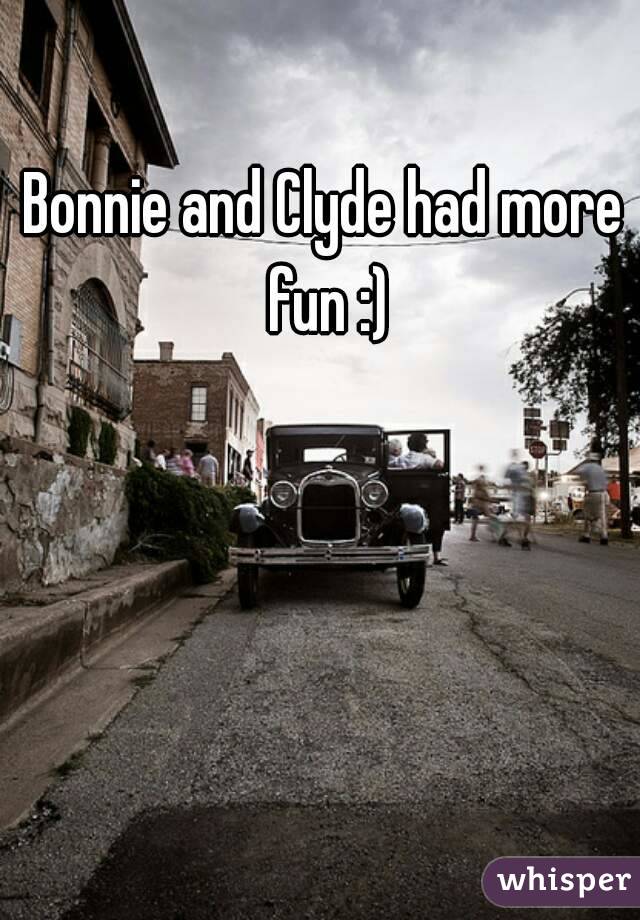 Bonnie and Clyde had more fun :)