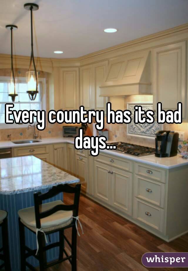 Every country has its bad days...