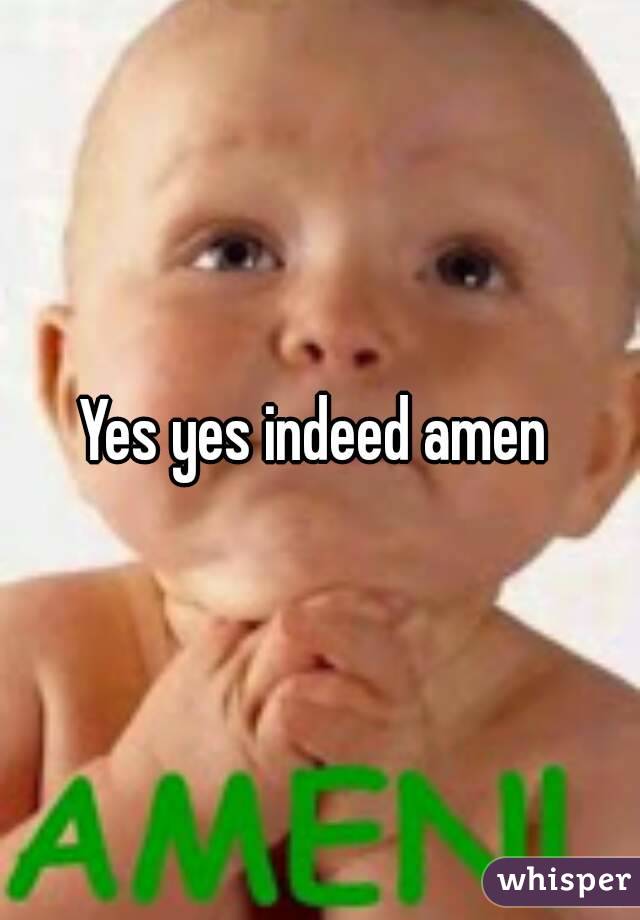 Yes yes indeed amen 