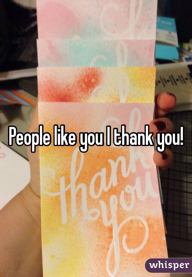 People like you I thank you!