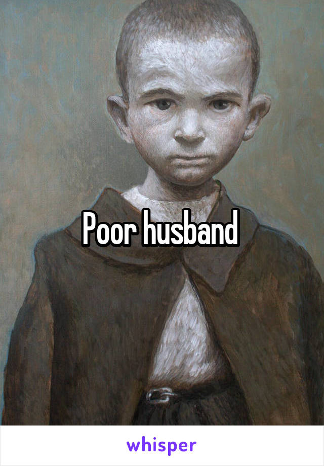 Poor husband 